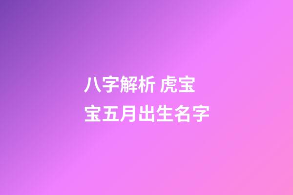 八字解析 虎宝宝五月出生名字